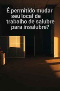 É permitido mudar seu local de trabalho de salubre para insalubre?