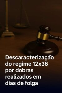 Descaracterização do regime 12×36 por dobras realizadas em dias de folga