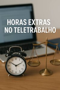 Horas Extras no Teletrabalho: Quando o Trabalhador Tem Direito?